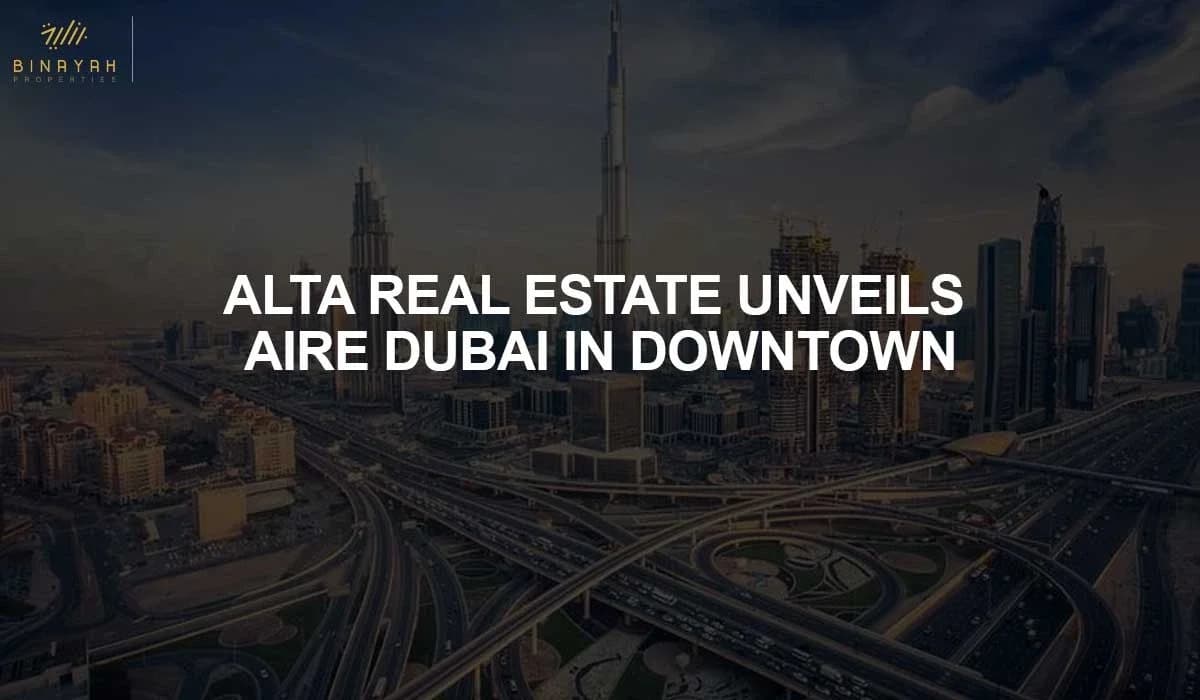 ALTA Real Estate Unveils AIRE Dubai in Downtown