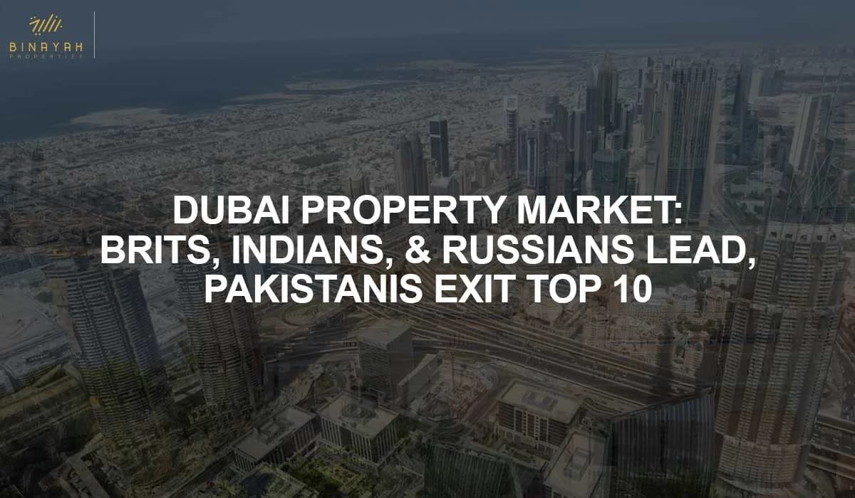 Dubai Property Market: Brits, Indians, & Russians Lead, Pakistanis Exit Top 10