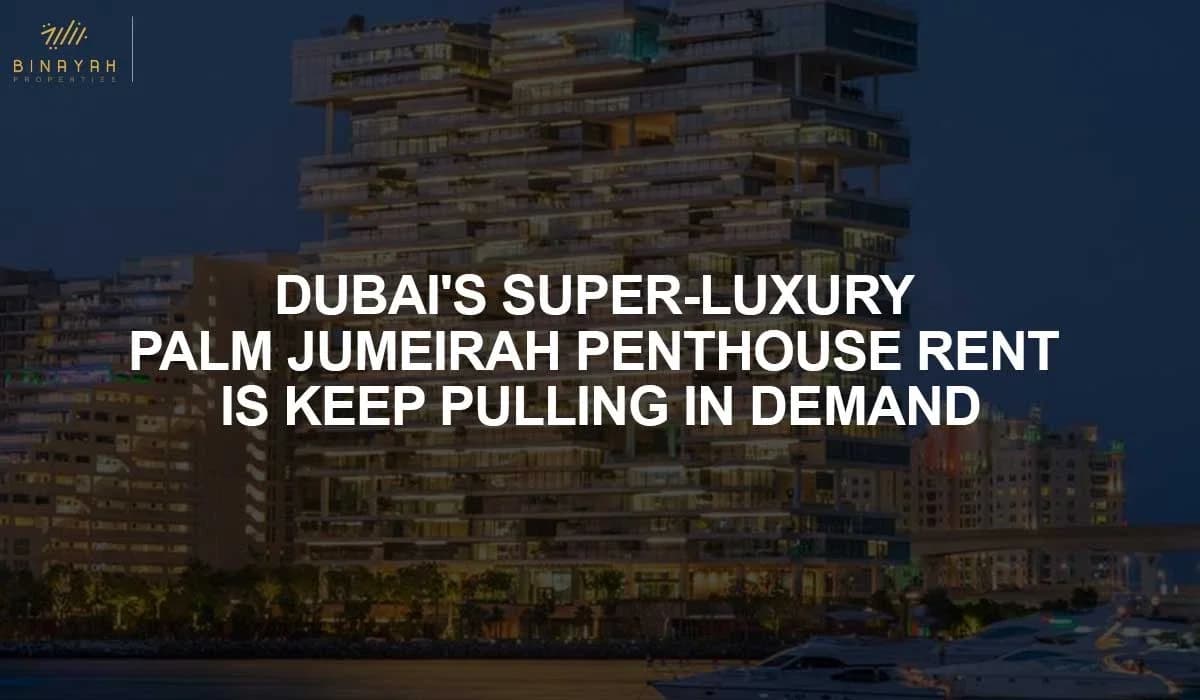 Dubai's Super-Luxury Palm Jumeirah Penthouse Rent Is Keep Pulling In Demand