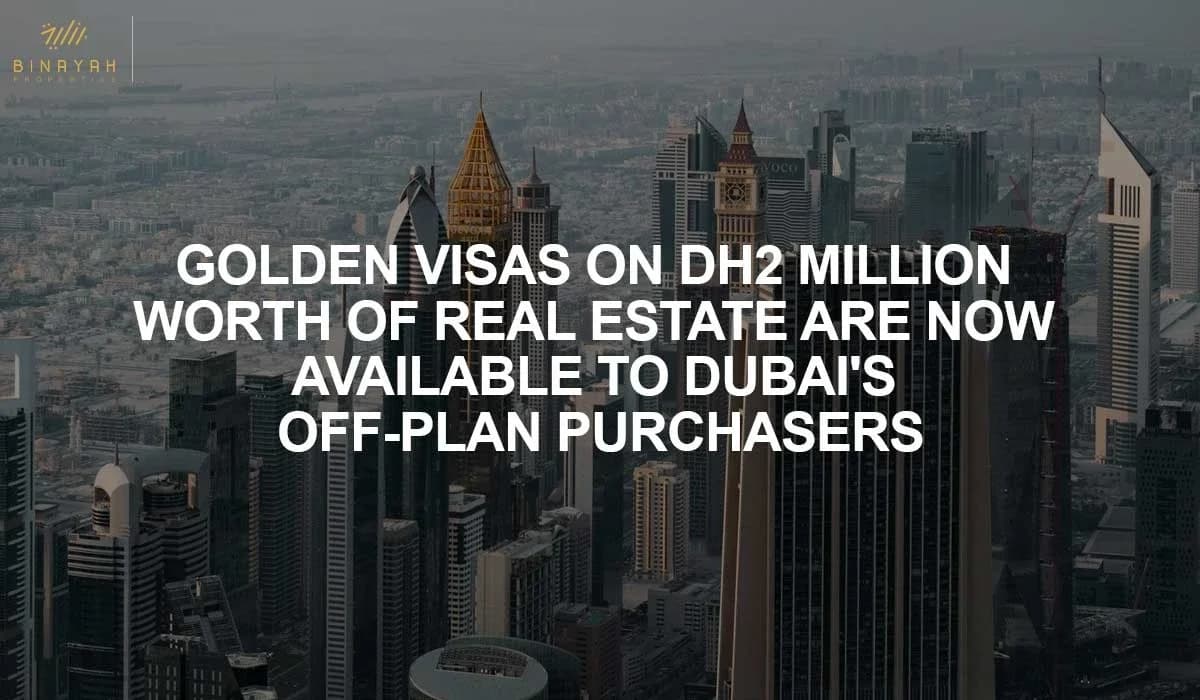Golden Visas on Dh2 Million worth of Real Estate Are Now Available To Dubai's Off-Plan Purchasers