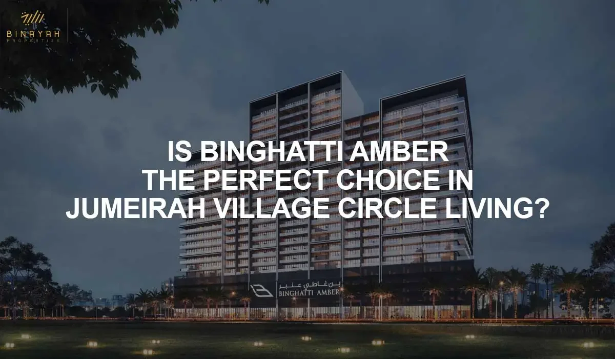 Is Binghatti Amber the Perfect Choice in Jumeirah Village Circle Living?
