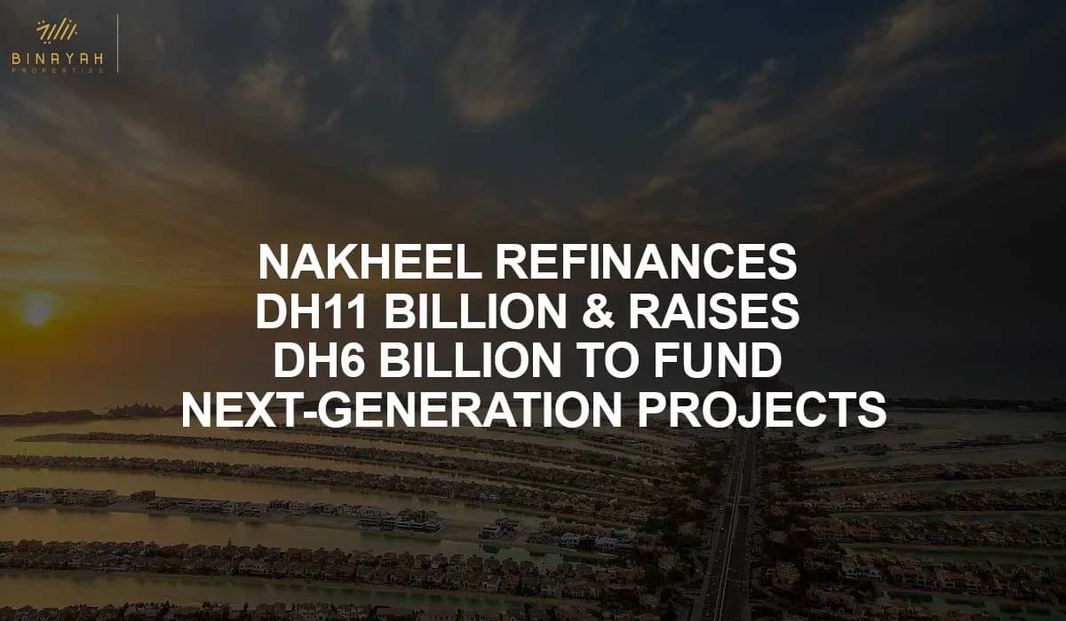 Nakheel Refinances Dh11 Billion & Raises Dh6 Billion to Fund Next-Generation Projects