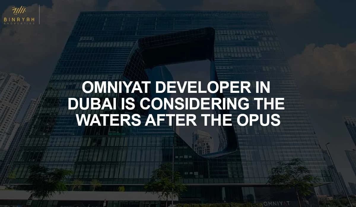 Omniyat Developer In Dubai Is Considering The Waters After The Opus.