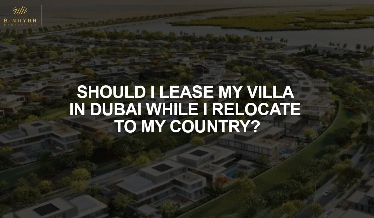 Should I Lease My Villa In Dubai While I Relocate To My Home Country?