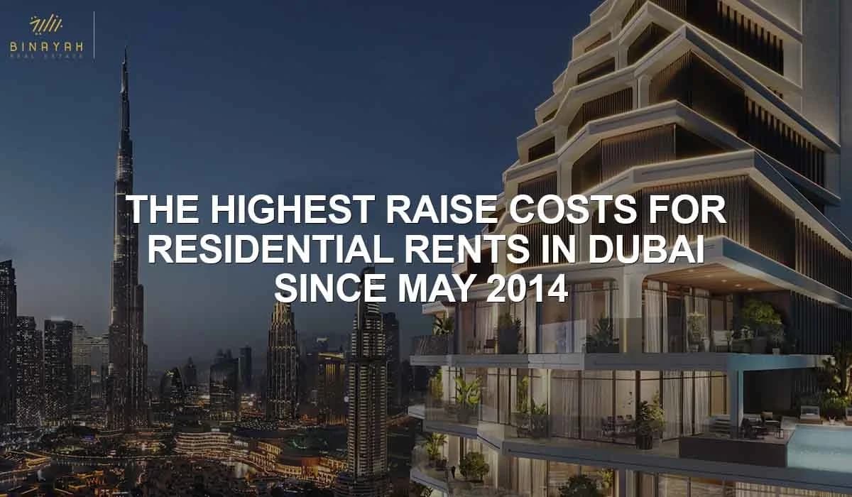 The Highest Raise Costs for Residential Rents In Dubai Since May 2014