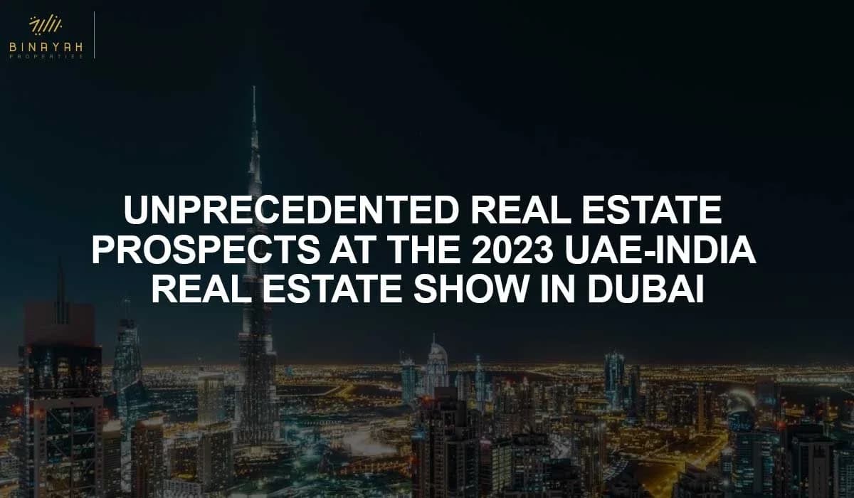 Unprecedented Real Estate Prospects at the 2023 UAE-India Real Estate Show in Dubai