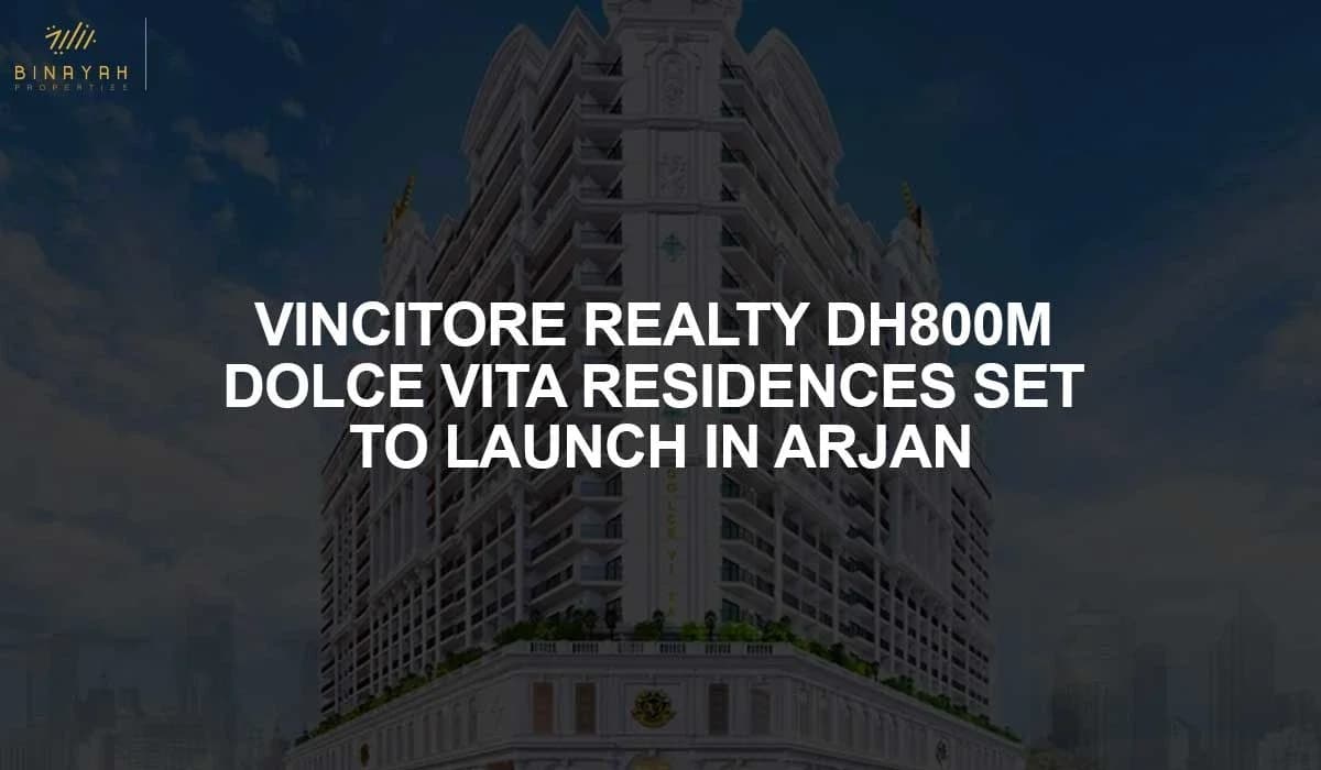 Vincitore Realty Dh800M Dolce Vita Residences Set To Launch In Arjan