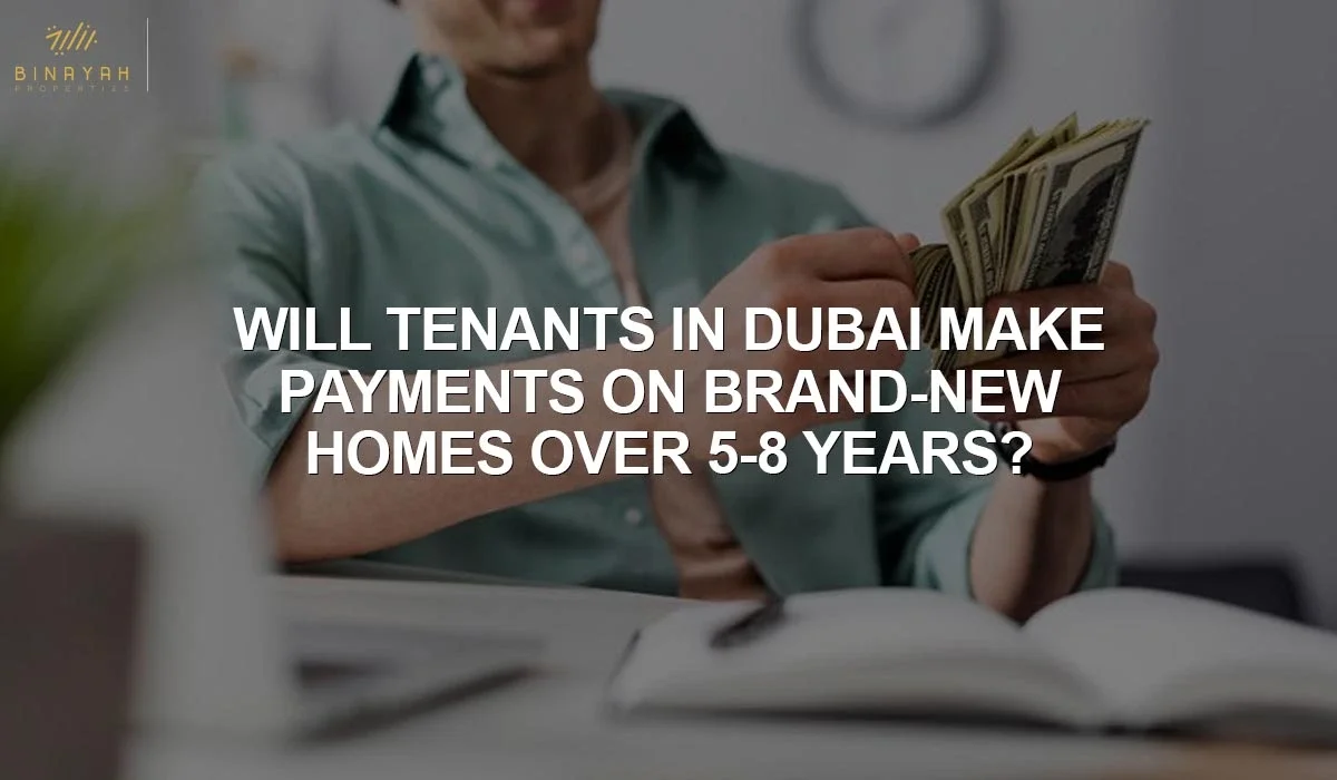 Will Tenants in Dubai Make Payments on Brand-New Homes Over 5-8 Years?